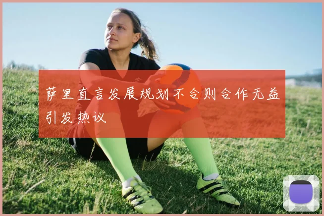萨里直言发展规划不合则合作无益引发热议