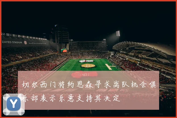 切尔西门将约恩森寻求离队机会俱乐部表示乐意支持其决定